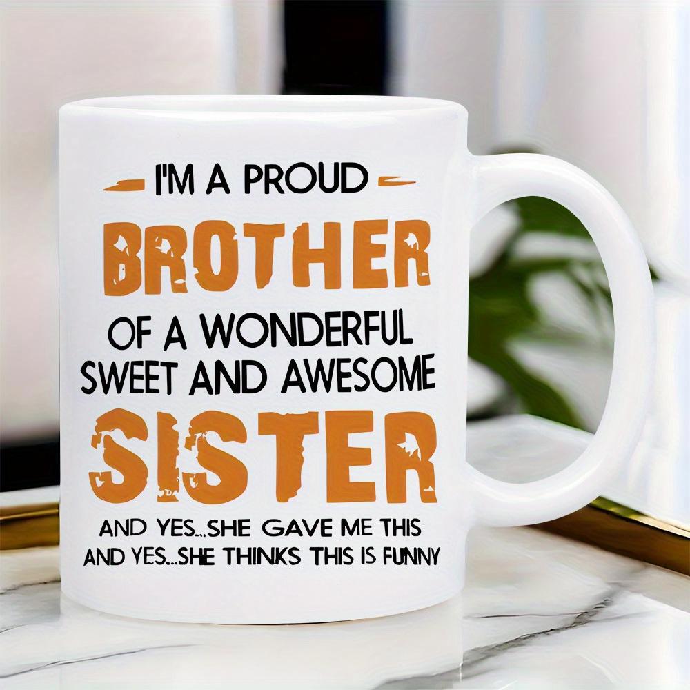 Tailorly White Ceramic 11 oz Mug - Im A Proud Brother Of A Wonderful Sweet And Awesome Sister And Yes She Gave Me This And Yes She Thinks This Is Funny Classic