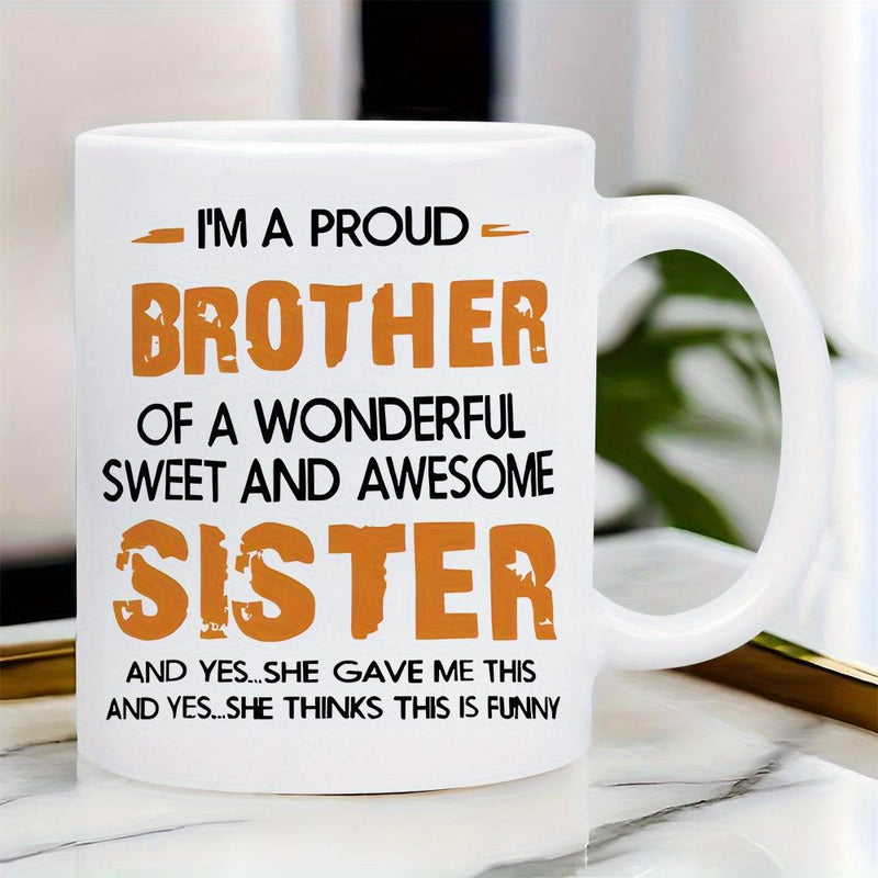 Tailorly White Ceramic 11 oz Mug - Im A Proud Brother Of A Wonderful Sweet And Awesome Sister And Yes She Gave Me This And Yes She Thinks This Is Funny Classic