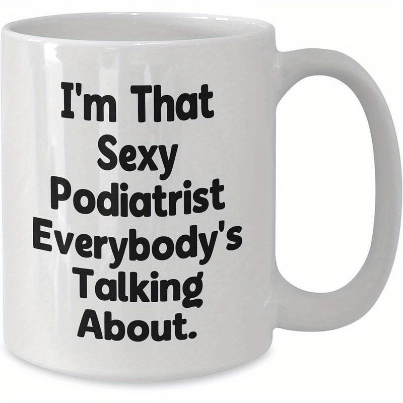 Tailorly White Ceramic 11 oz Mug - Im That Sexy Podiatrist Everybodys Talking About Classic Ceramic Vessel Featuring Bold Black Script On A Plain Surface Mug