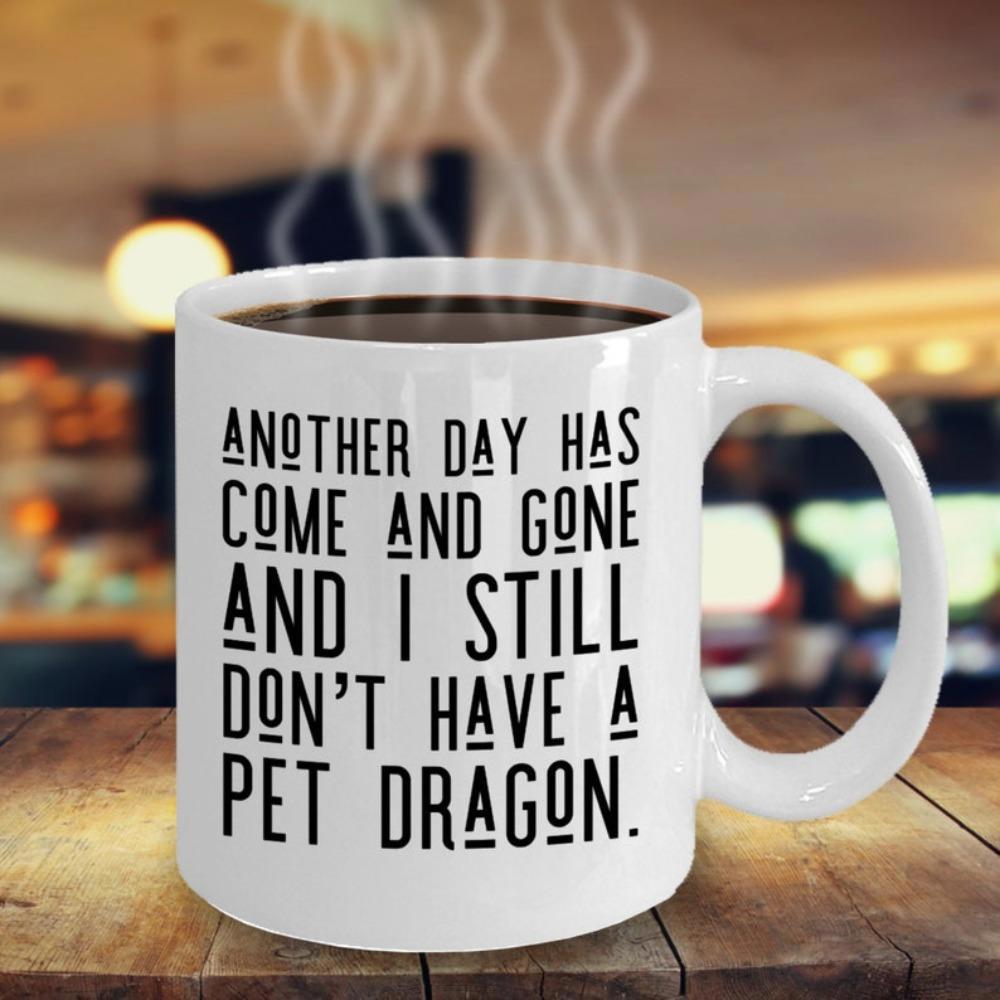 Tailorly White Ceramic 11 oz Mug - Another Day Has Come And Gone And I Still Don't Have A Pet Dragon Clean With Bold Black Lettering And Modern Minimalist Mug
