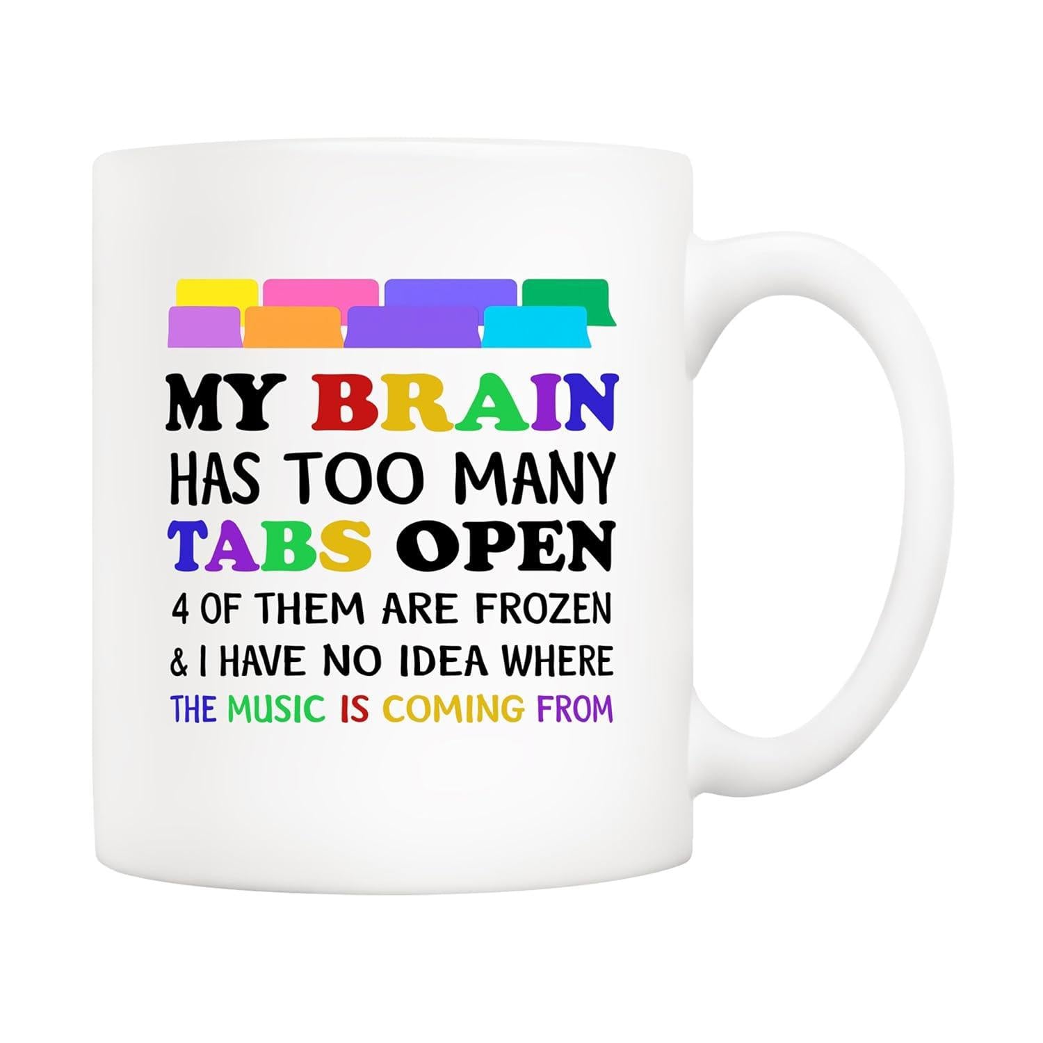 Tailorly White Ceramic 11 oz Mug - My Brain Has Too Many Tabs Open 4 Of Them Are Frozen And I Have No Idea Where The Music Is Coming From Colorful Browser Window