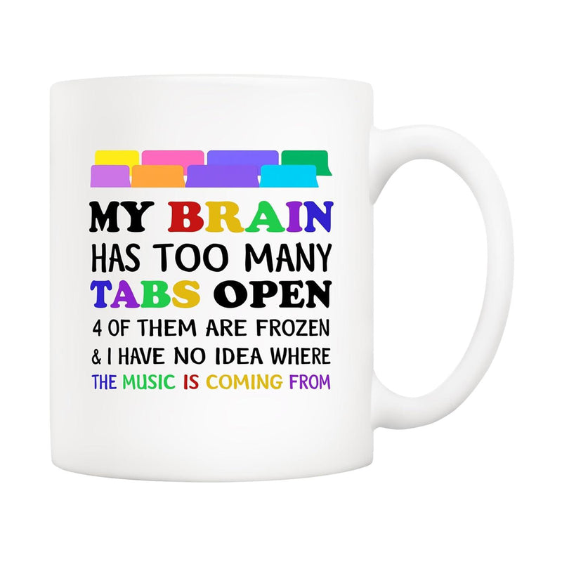 Tailorly White Ceramic 11 oz Mug - My Brain Has Too Many Tabs Open 4 Of Them Are Frozen And I Have No Idea Where The Music Is Coming From Colorful Browser Window
