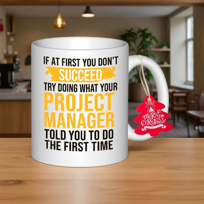 Tailorly White Ceramic 11 oz Mug - If At First You Don't Succeed Try Doing What Your Project Manager Told You To Do The First Time White Ceramic Vessel Featuring