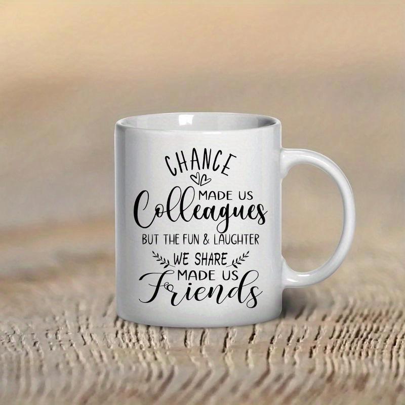 Tailorly White Ceramic 11 oz Mug - Chance Made Us Colleagues But The Fun Laughter We Share Made Us Friends Inspirational Decorative Quote With Elegant Script