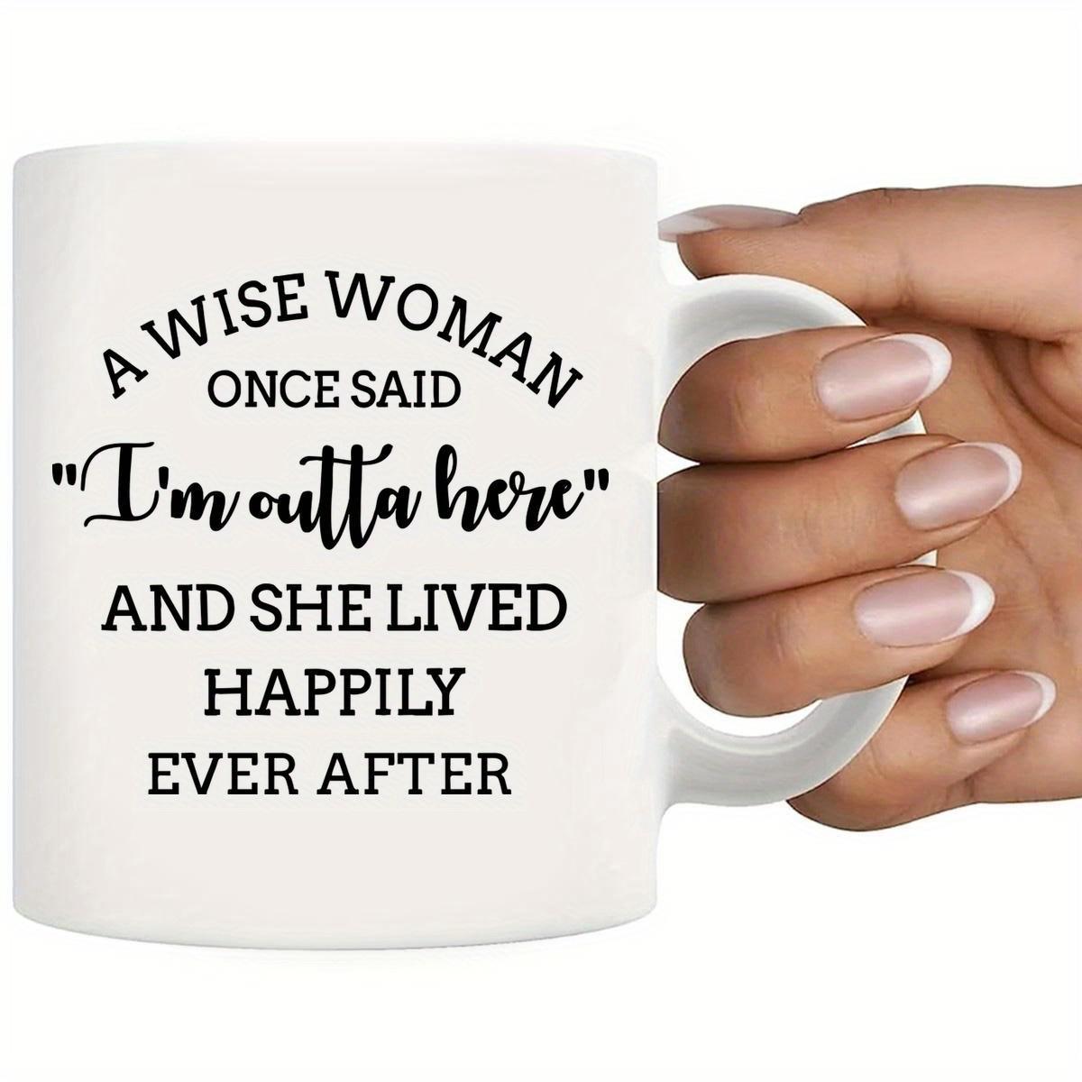 Tailorly White Ceramic 11 oz Mug - A Wise Woman Once Said Im Outta Here And She Lived Happily Ever After Clean Featuring Bold Black Script Typography Text Mug