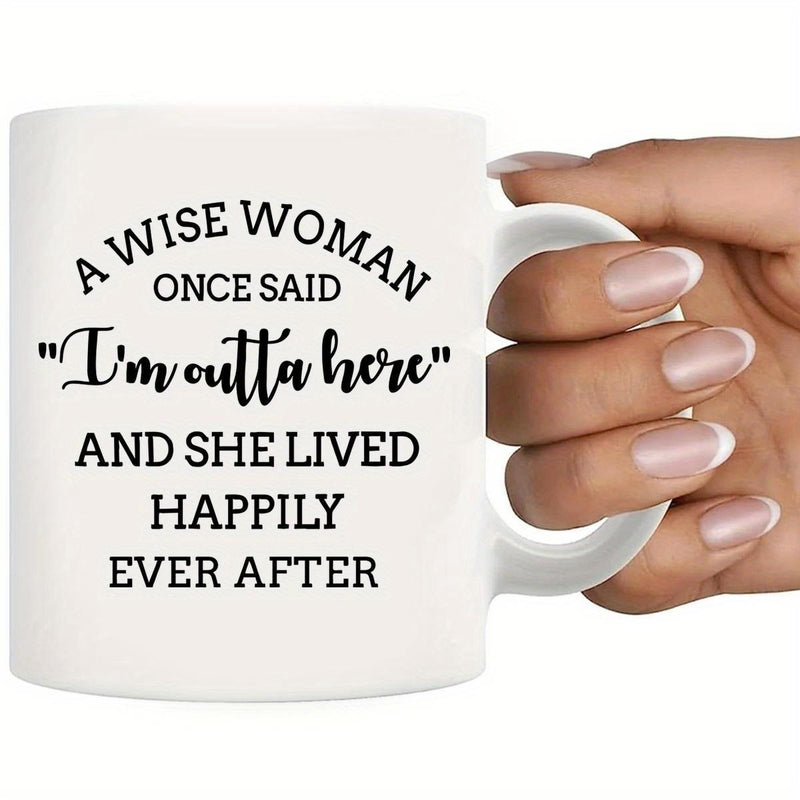 Tailorly White Ceramic 11 oz Mug - A Wise Woman Once Said Im Outta Here And She Lived Happily Ever After Clean Featuring Bold Black Script Typography Text Mug