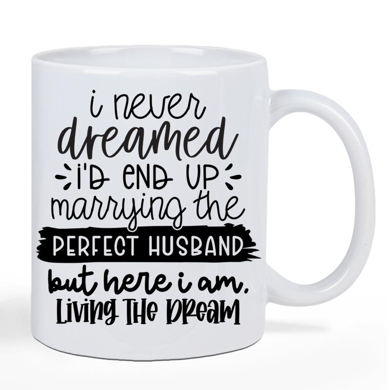 Tailorly White Ceramic 11 oz Mug - I Never Dreamed Id End Up Marrying The Perfect Husband But Here I Am Living The Dream Minimalist Black Decorative Typography