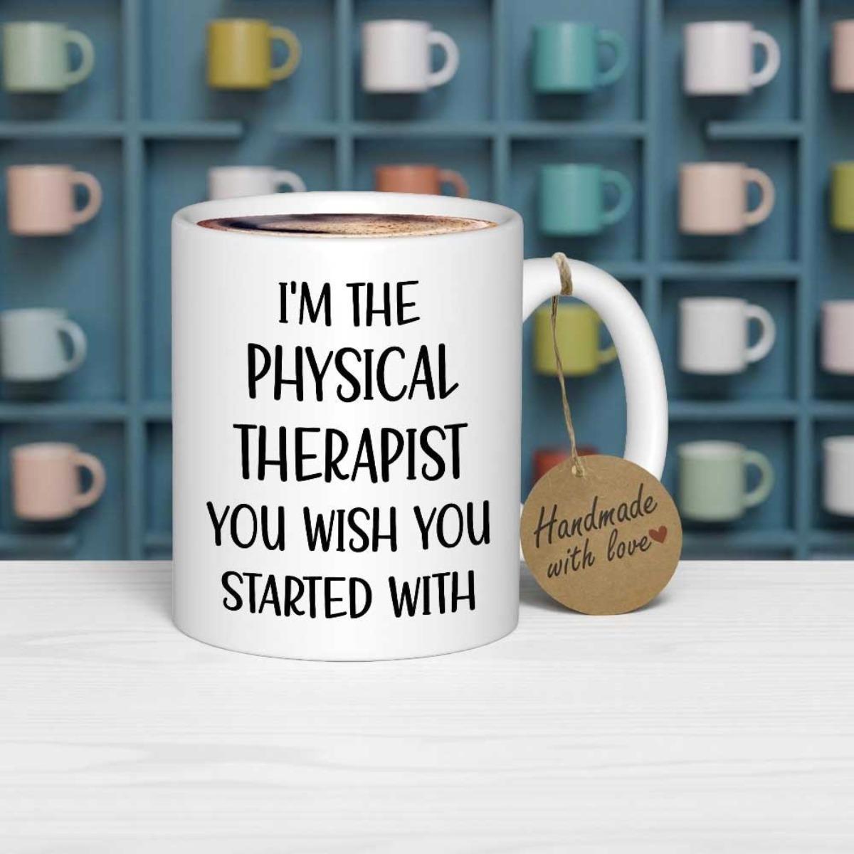 Tailorly White Ceramic 11 oz Mug - I'm The Physical Therapist You Wish You Started With Minimalist Ceramic Vessel With Black Slogan And Professional Medical Career