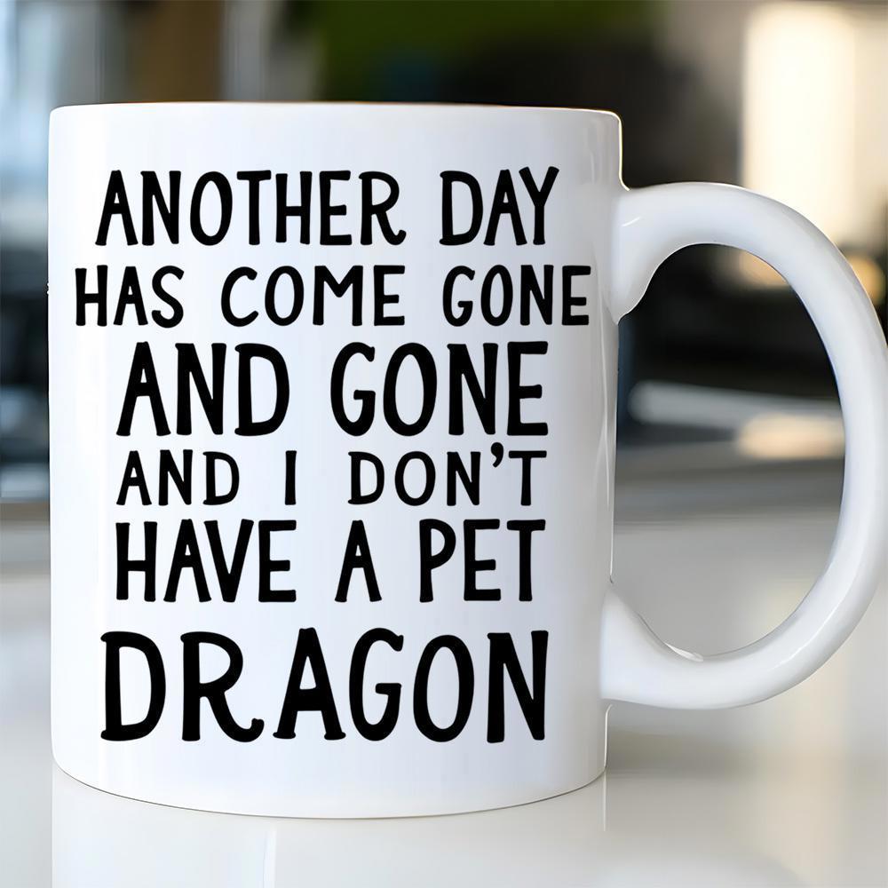Tailorly White Ceramic 11 oz Mug - Another Day Has Come Gone And Gone And I Dont Have A Pet Dragon Bold Black Minimalist Script Typography Centered On Ceramic
