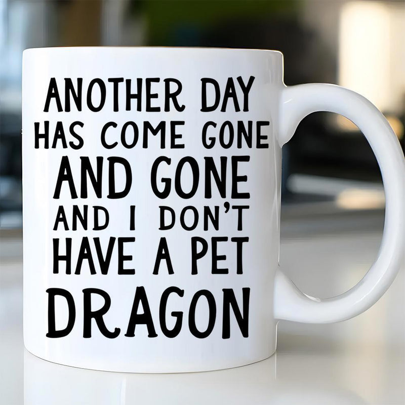 Tailorly White Ceramic 11 oz Mug - Another Day Has Come Gone And Gone And I Dont Have A Pet Dragon Bold Black Minimalist Script Typography Centered On Ceramic