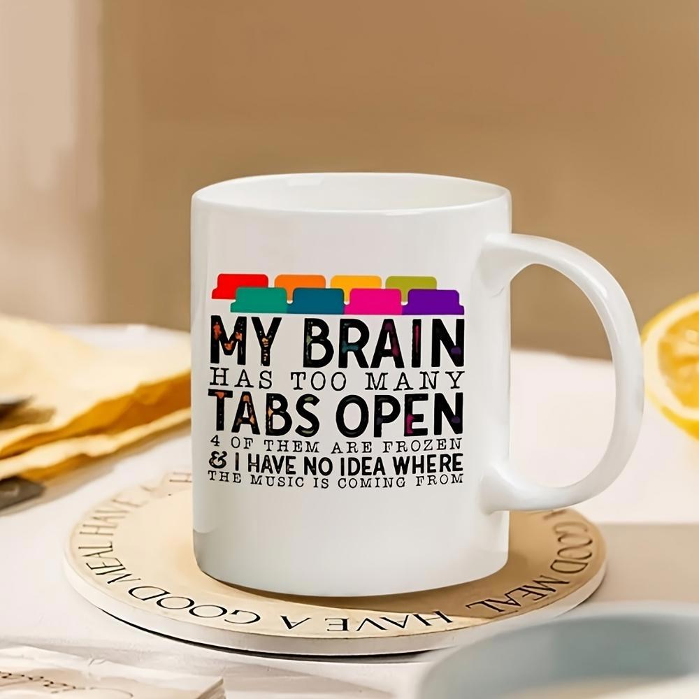 Tailorly White Ceramic 11 oz Mug - My Brain Has Too Many Tabs Open Vibrant Colored Browser Tabs Aligned Neatly Over Witty Humorous Mental Health Quote Sign
