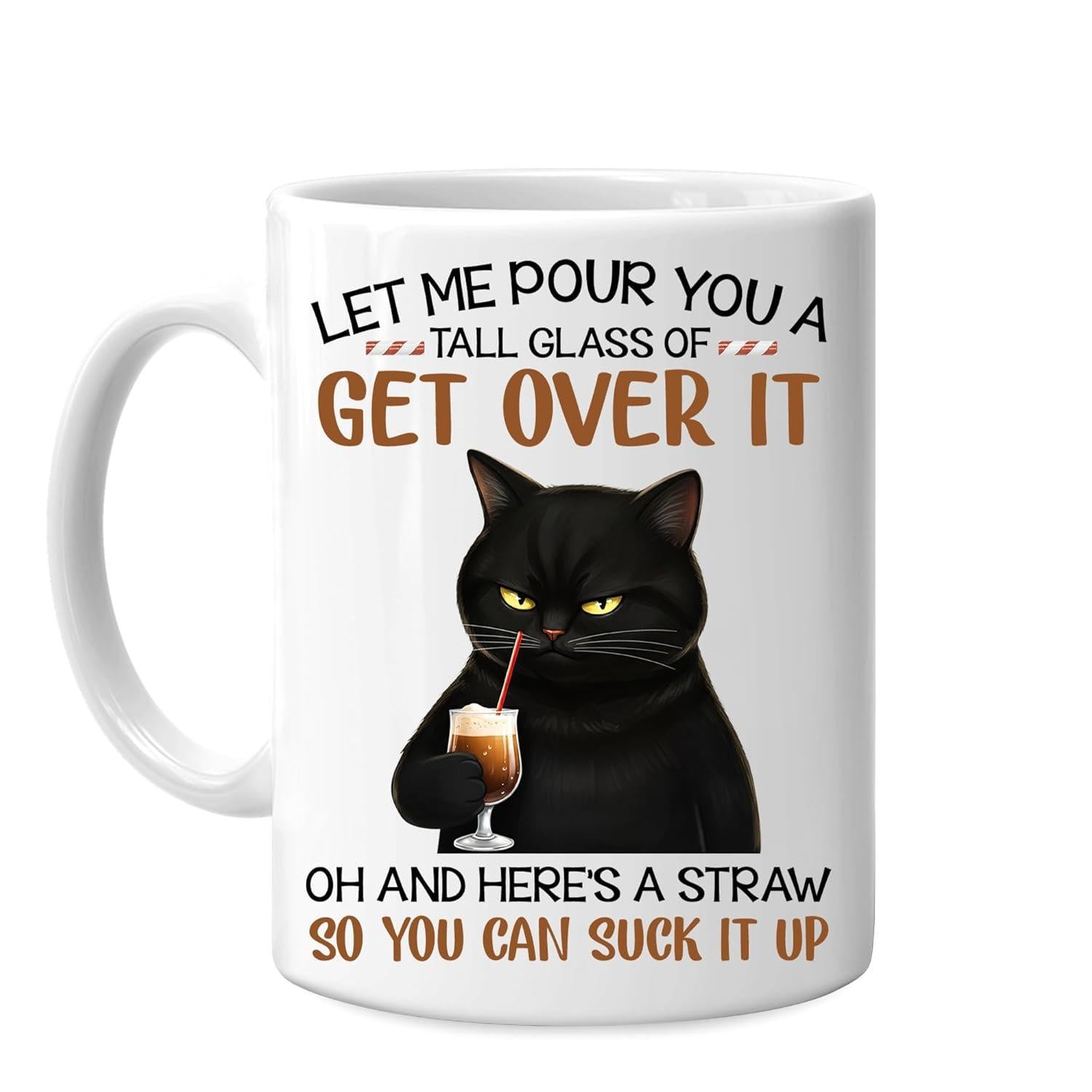 Tailorly White Ceramic 11 oz Mug - Let Me Pour You A Tall Glass Of Get Over It Oh And Heres A Straw So You Can Suck It Up Grumpy Black Cat Drinking From Glass With