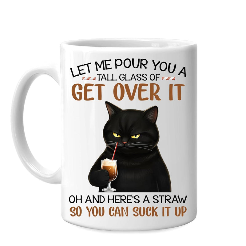 Tailorly White Ceramic 11 oz Mug - Let Me Pour You A Tall Glass Of Get Over It Oh And Heres A Straw So You Can Suck It Up Grumpy Black Cat Drinking From Glass With