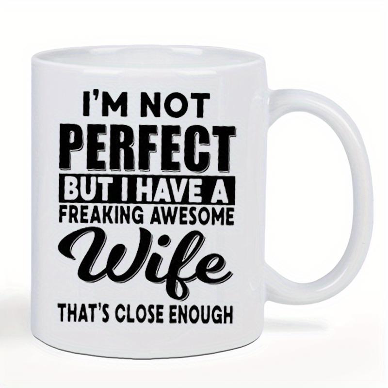 Tailorly White Ceramic 11 oz Mug - Im Not Perfect But I Have A Freaking Awesome Wife Thats Close Enough Bold Black Typography Lettering On A Clean Minimalist Style