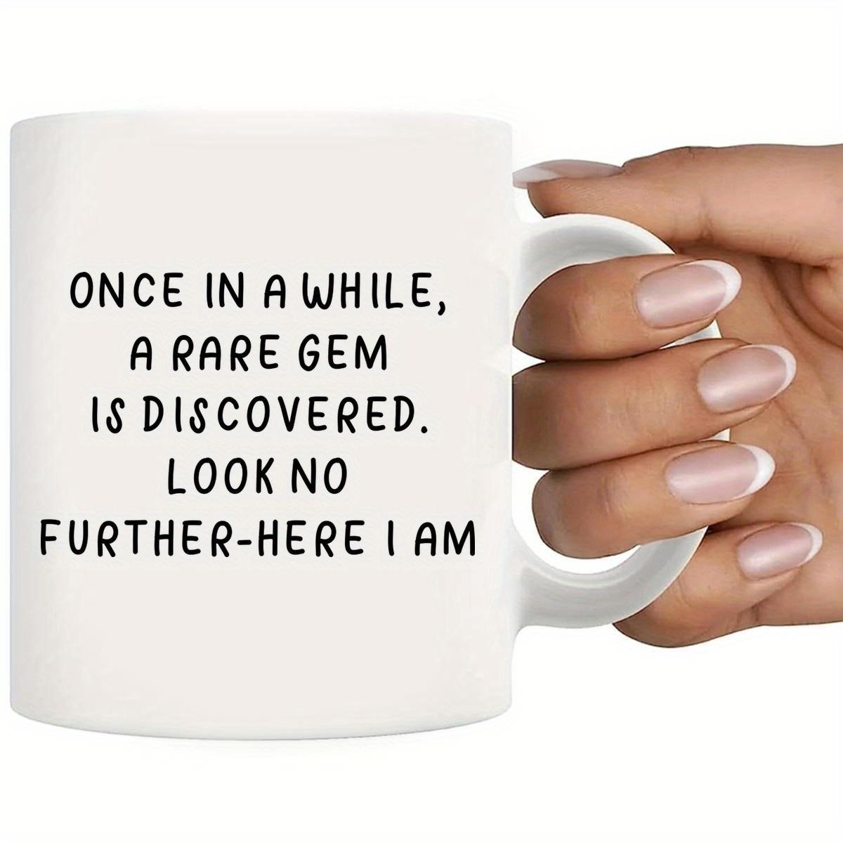 Tailorly White Ceramic 11 oz Mug - Once In A While A Rare Gem Is Discovered Look No Further Here I Am Simple Minimalist White Ceramic Vessel Being Held By A Human