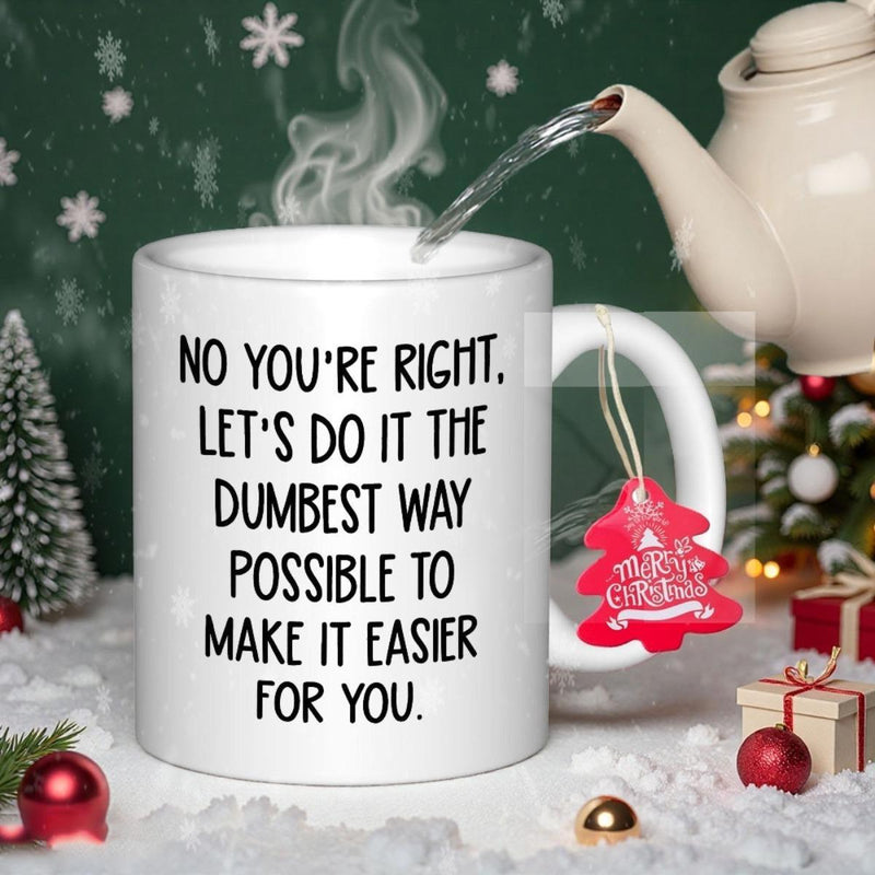 Tailorly White Ceramic 11 oz Mug - No Youre Right Lets Do It The Dumbest Way Possible To Make It Easier For You Sarcastic Humor Quote In Black Capitalized Letters