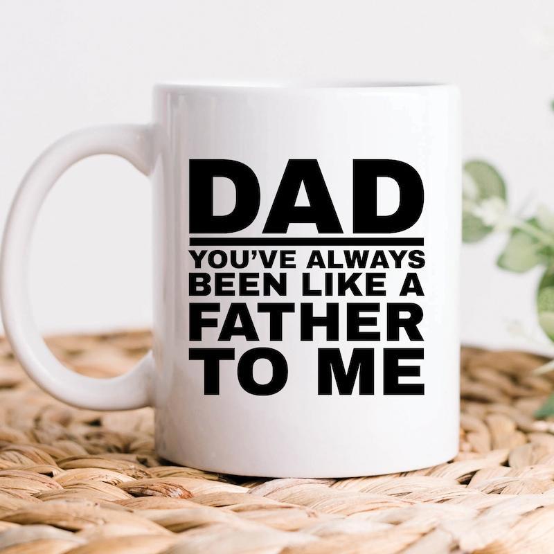 Tailorly White Ceramic 11 oz Mug - Dad Youve Always Been Like A Father To Me Bold Black Lettering On Smooth With Decorative Line Mug