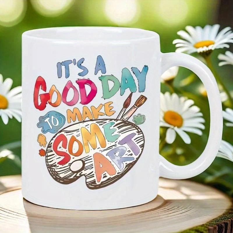 Tailorly White Ceramic 11 oz Mug - Its A Good Day To Make Some Art Colorful Painter Palette With Brushes Surrounded By Vibrant Splashes Of Paint Palette