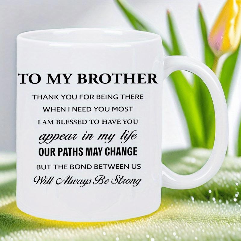 Tailorly White Ceramic 11 oz Mug - To My Brother Thank You For Being There When I Need You Most I Am Blessed To Have You Appear In My Life Our Paths May Change But