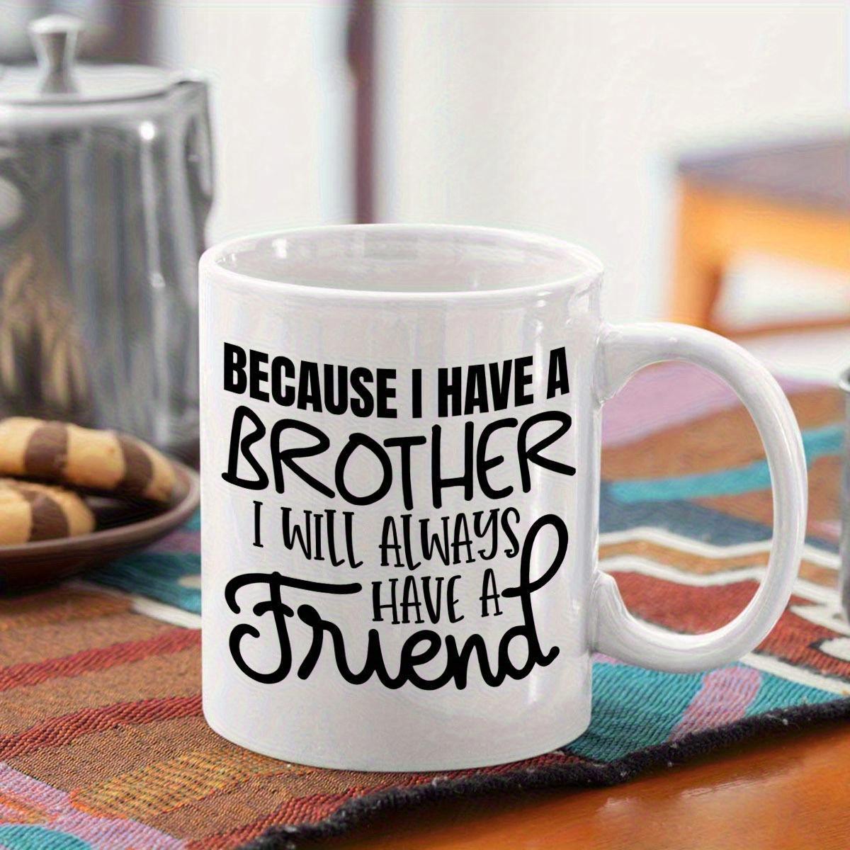 Tailorly White Ceramic 11 oz Mug - Because I Have A Brother I Will Always Have A Friend Elegant Hand Lettered Script Typography Celebrating Brotherhood Family Bond