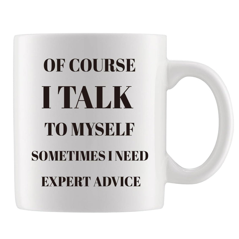 Tailorly White Ceramic 11 oz Mug - Of Course I Talk To Myself Sometimes I Need Expert Advice Bold Black Typographic Text Printed Upon A Clean White Surface Mug