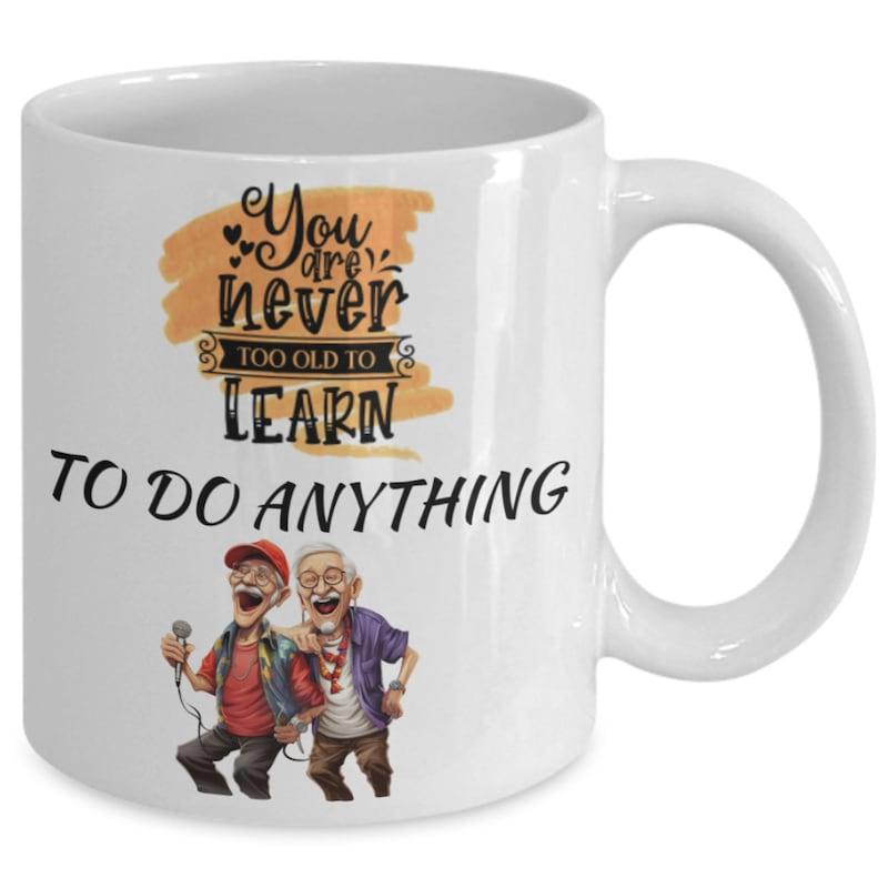 Tailorly White Ceramic 11 oz Mug - You Are Never Too Old To Learn To Do Anything Cheerful Elderly People Singing Together With A Handheld Professional Microphone