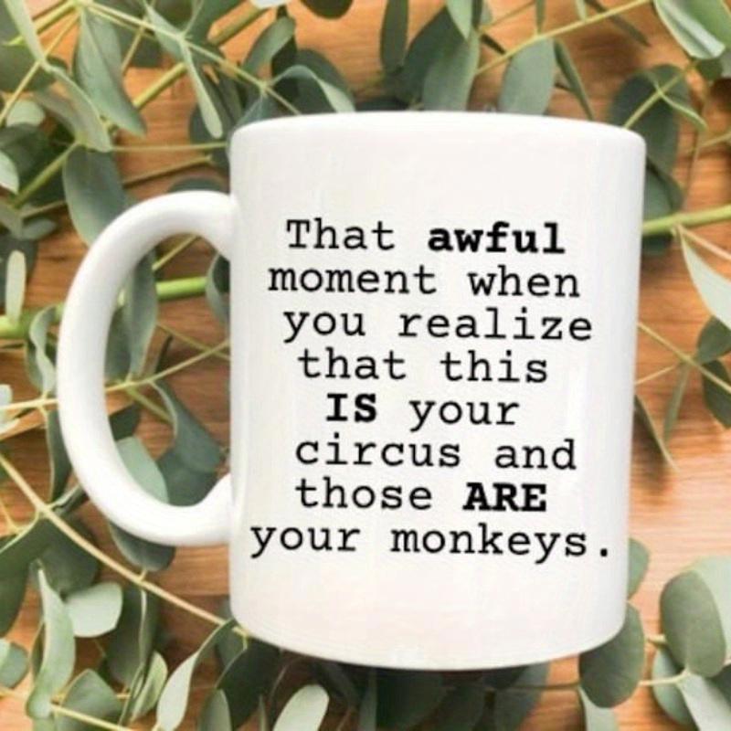 Tailorly White Ceramic 11 oz Mug - That Awful Moment When You Realize That This Is Your Circus And Those Are Your Monkeys Classic White Ceramic Kitchenware Placed