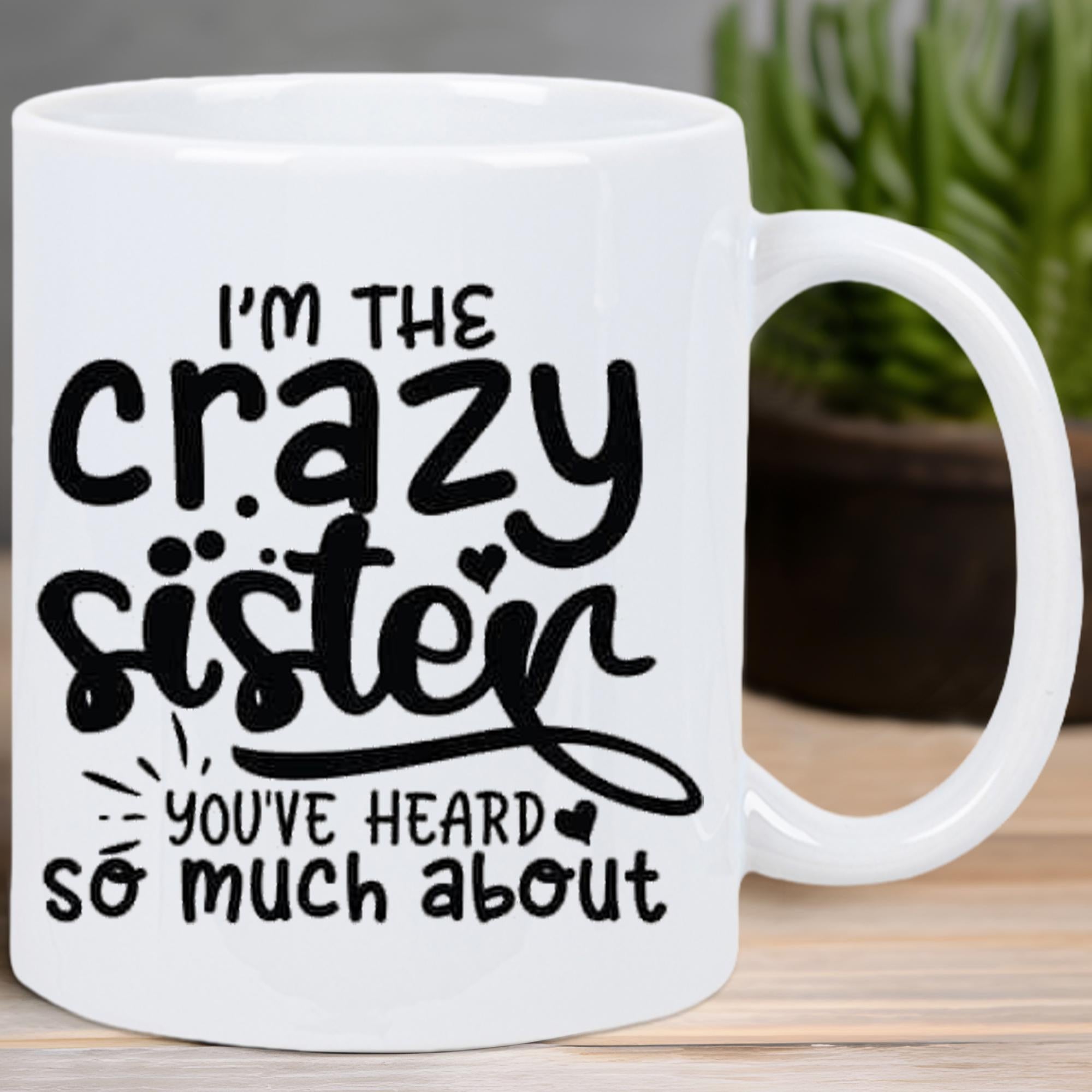 Tailorly White Ceramic 11 oz Mug - I'm The Crazy Sister You've Heard So Much About Minimalist White Ceramic With Artistic Black Script And Heart Accents Mug