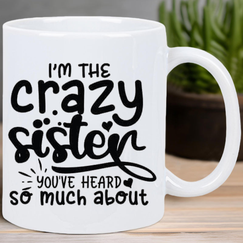 Tailorly White Ceramic 11 oz Mug - I'm The Crazy Sister You've Heard So Much About Minimalist White Ceramic With Artistic Black Script And Heart Accents Mug