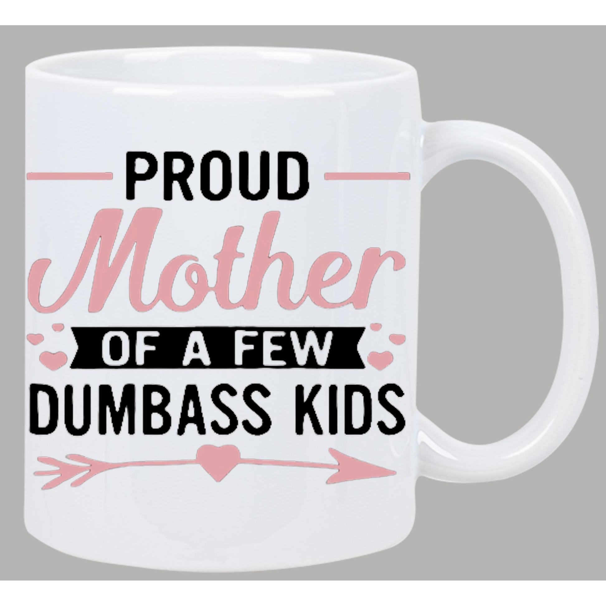 Tailorly White Ceramic 11 oz Mug - Proud Mother Of A Few Dumbass Kids Elegant Script With Pink Cupid Heart Arrow Mug