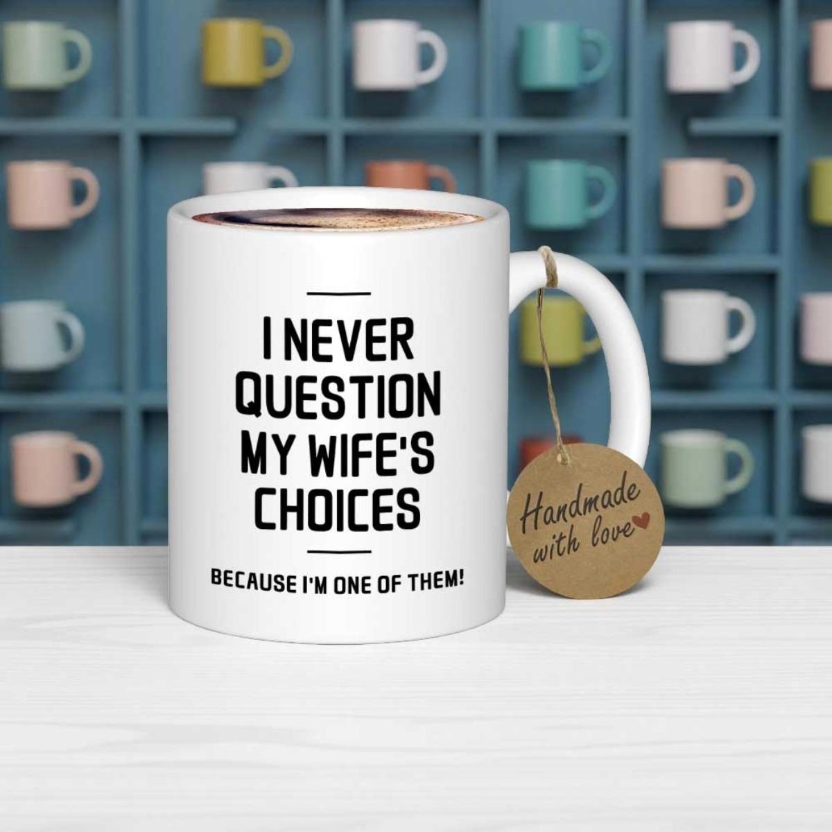 Tailorly White Ceramic 11 oz Mug - I Never Question My Wife's Choices Because I'm One Of Them Sleek With Bold Black Minimalist Typography Mug