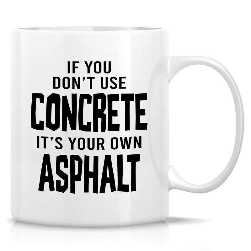 Tailorly White Ceramic 11 oz Mug - If You Don't Use Concrete It's Your Own Asphalt Bold Black Minimalist Typography Printed On A Smooth