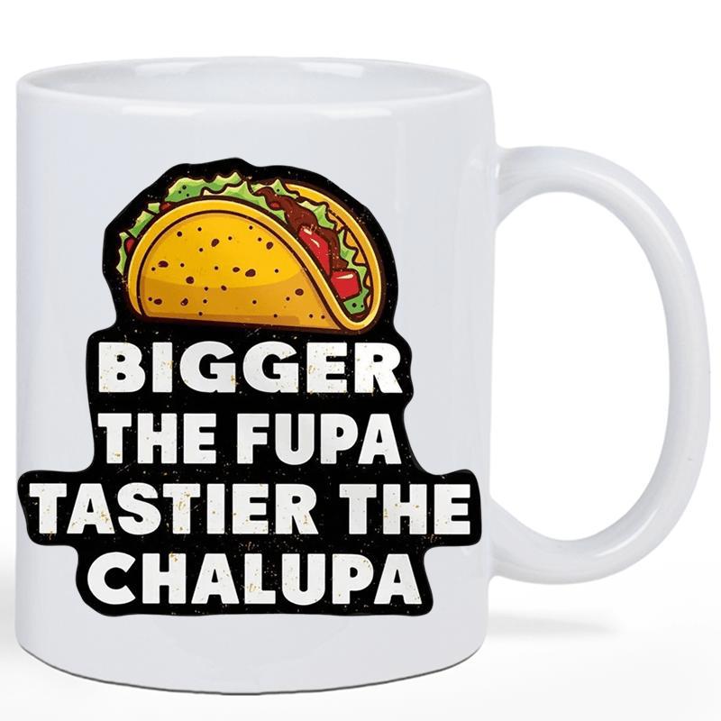 Tailorly White Ceramic 11 oz Mug - Bigger The Fupa Tastier The Chalupa Delicious Mexican Street Food Shell With Fresh Lettuce And Ground Beef Taco