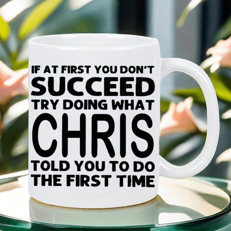 Tailorly White Ceramic 11 oz Mug - If At First You Don't Succeed Try Doing What Chris Told You To Do The First Time Minimalist White Ceramic Kitchenware With Bold
