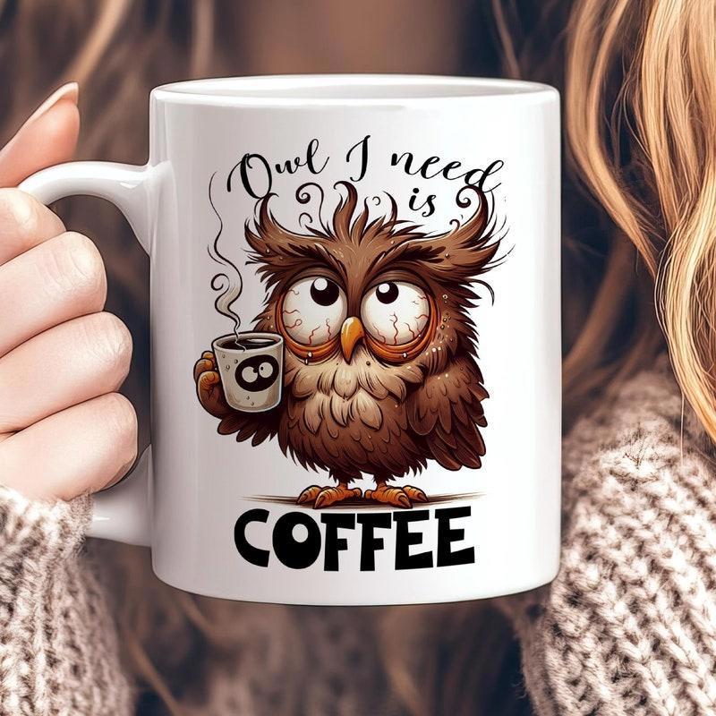 Tailorly White Ceramic 11 oz Mug - Owl I Need Is Coffee Messy Brown Bird Holding Small Steaming Cup Of Morning Coffee Owl