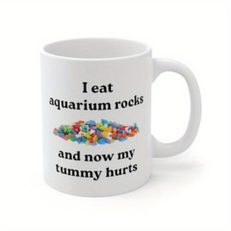 Tailorly White Ceramic 11 oz Mug - I Eat Aquarium Rocks And Now My Tummy Hurts Vibrant Small Multicolored Pebbles Resting Together Under Simple Playful Text Gravel