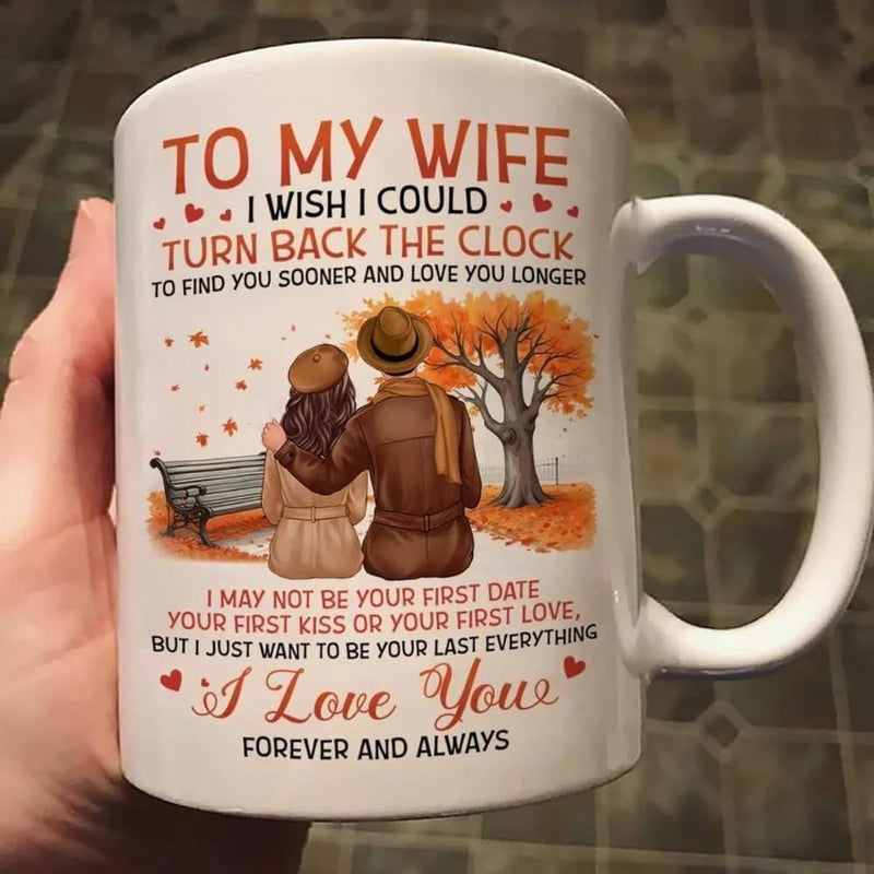 Tailorly White Ceramic 11 oz Mug - To My Wife I Wish I Could Turn Back The Clock To Find You Sooner And Love You Longer I May Not Be Your First Date Your First