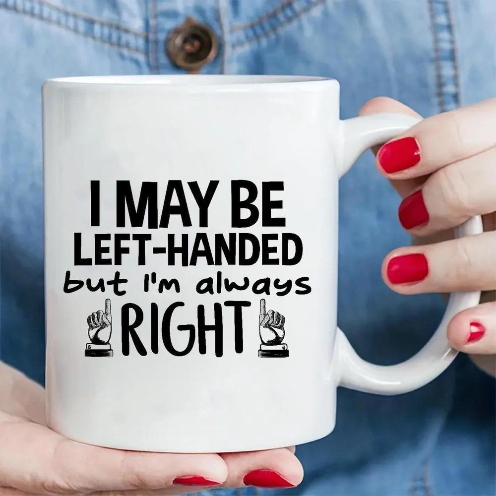 Tailorly White Ceramic 11 oz Mug - I May Be Left Handed But Im Always Right Minimalist White Ceramic With Bold Black Lettering And Pointing Hand Icons Mug