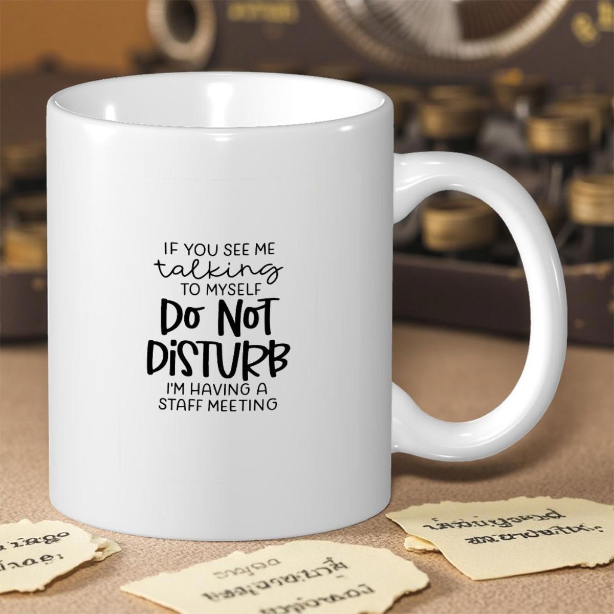 Tailorly White Ceramic 11 oz Mug - If You See Me Talking To Myself Do Not Disturb Im Having A Staff Meeting Minimalist White Ceramic Drinking Vessel With Glossy