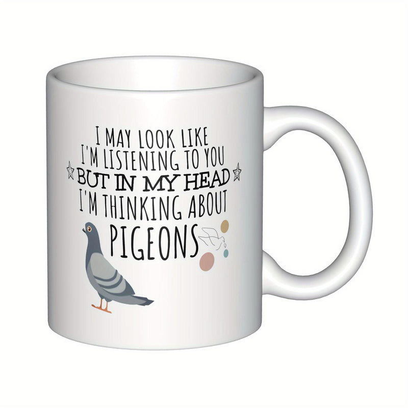 Tailorly White Ceramic 11 oz Mug - I May Look Like Im Listening To You But In My Head Im Thinking About Pigeons Realistic Gray Bird Standing Peacefully Next To