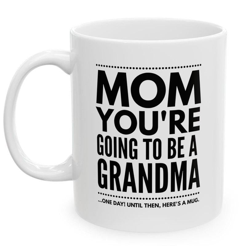 Tailorly White Ceramic 11 oz Mug - Mom Youre Going To Be A Grandma One Day Until Then Heres A Mug Minimalist Black Bold Typography Printed On Solid