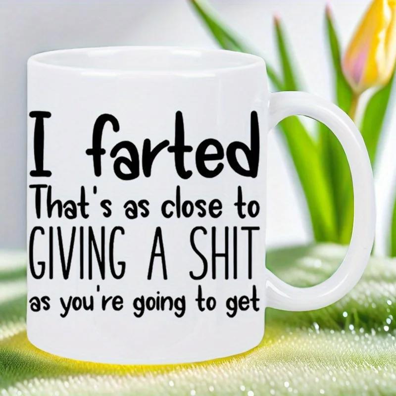 Tailorly White Ceramic 11 oz Mug - I Farted Thats As Close To Giving A Shit As Youre Going To Get Bold Black Typography Design Printed On A Clean