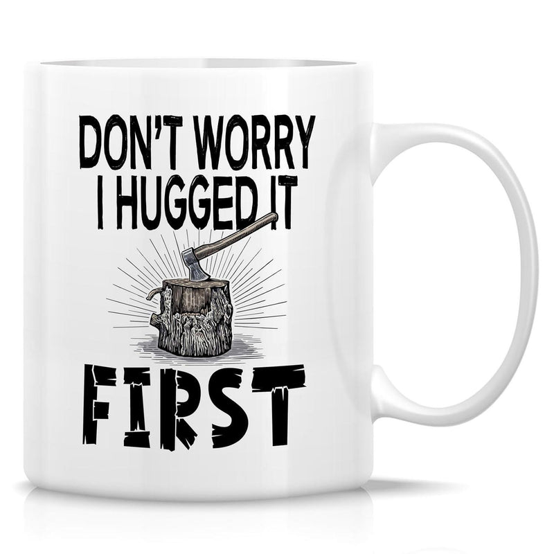 Tailorly White Ceramic 11 oz Mug - Don't Worry I Hugged It First Rustic Wooden Stump With Vintage Hand Drawn Style Among Radiating Lines Axe