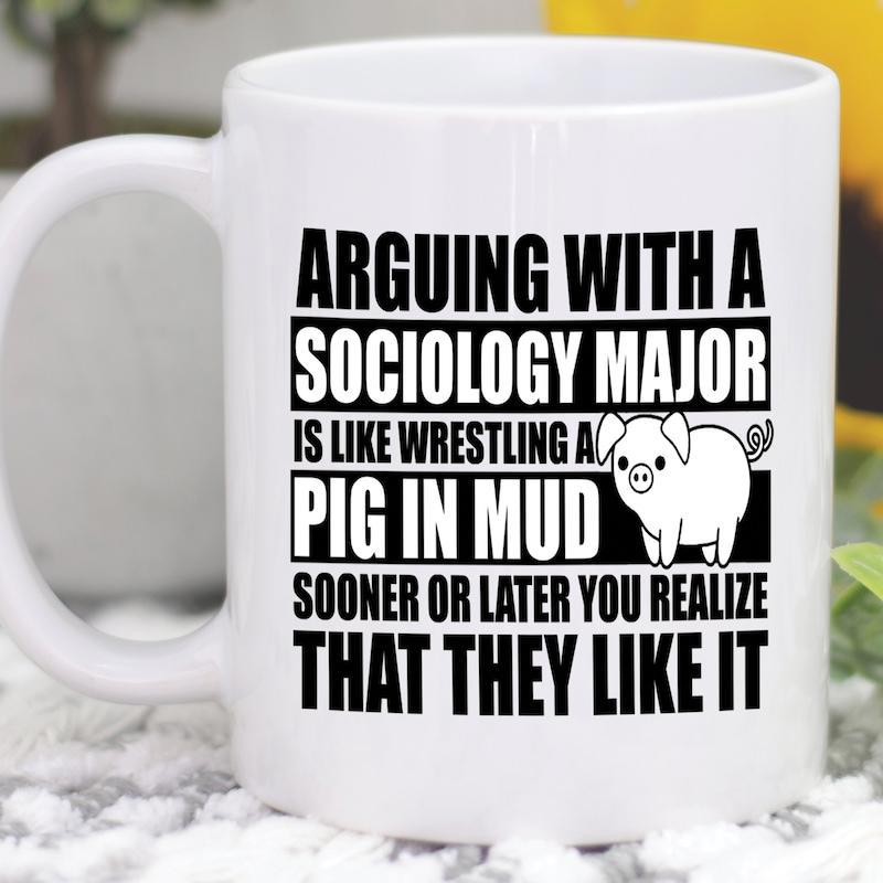 Tailorly White Ceramic 11 oz Mug - Arguing With A Sociology Major Is Like Wrestling A Pig In Mud Sooner Or Later You Realize That They Like It Minimalist Bold