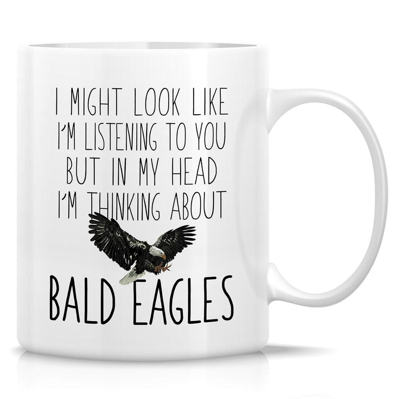 Tailorly White Ceramic 11 oz Mug - I Might Look Like Im Listening To You But In My Head Im Thinking About Bald Eagles Majestic Wild Bird With Wide Wingspan Soaring