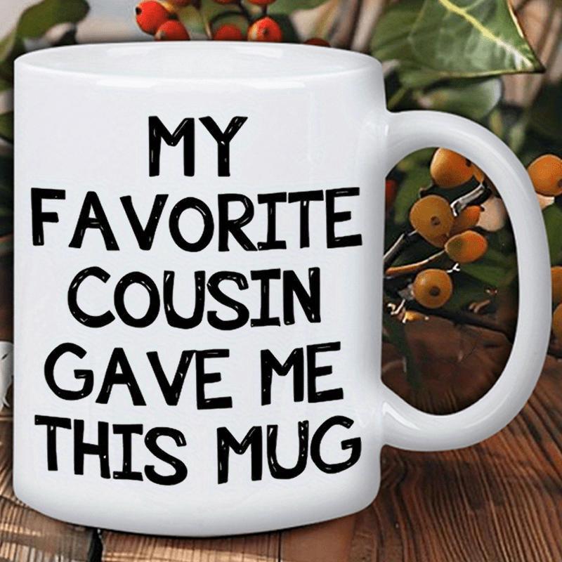 Tailorly White Ceramic 11 oz Mug - My Favorite Cousin Gave Me This Mug Simple Minimalist White Ceramic Vessel Displaying Bold Black Block Lettering Mug