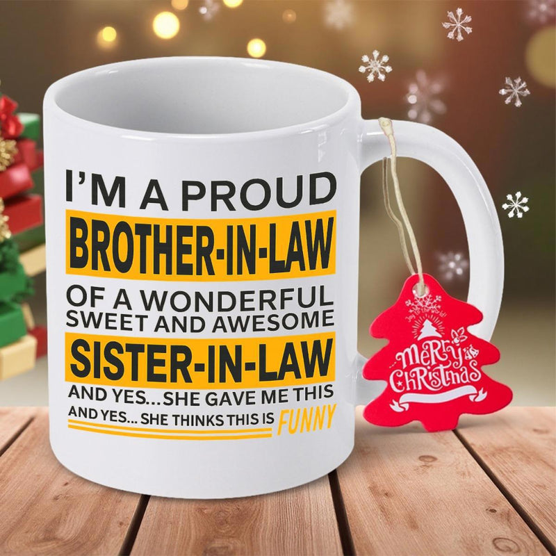 Tailorly White Ceramic 11 oz Mug - Im A Proud Brother In Law Of A Wonderful Sweet And Awesome Sister In Law And Yes She Gave Me This And Yes She Thinks This Is