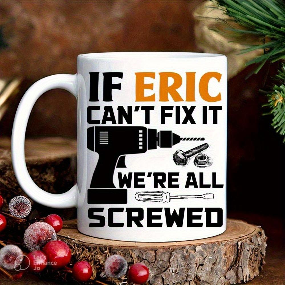 Tailorly White Ceramic 11 oz Mug - If Eric Cant Fix It Were All Screwed Mechanical Tools Set With Industrial Power Drill And Hardware Screwdriver Drill