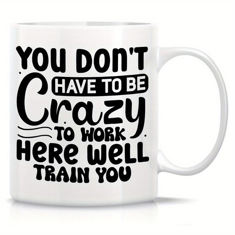 Tailorly White Ceramic 11 oz Mug - You Don't Have To Be Crazy To Work Here Well Train You Bold Artistic Typography With Playful And Decorative Lettering Layout