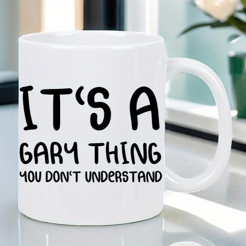 Tailorly White Ceramic 11 oz Mug - Its A Gary Thing You Dont Understand Minimalist White Ceramic Vessel Displaying Bold Black Playful Handdrawn Script Mug